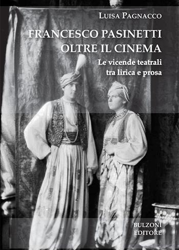Francesco Pasinetti oltre il cinema. Le vicende teatrali tra lirica e poesia - Luisa Pagnacco - Libro Bulzoni 2016, La fenice dei teatri | Libraccio.it