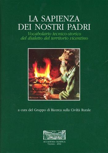 La sapienza dei nostri padri. Vocabolario tecnico-storico del dialetto del territorio vicentino  - Libro Accademia Olimpica 2008 | Libraccio.it
