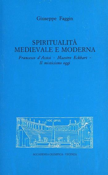 Spiritualità medievale e moderna. Francesco d'Assisi. Maestro Eckhart. Il misticismo oggi - Giuseppe Faggin - Libro Accademia Olimpica 2008, Quaderni | Libraccio.it