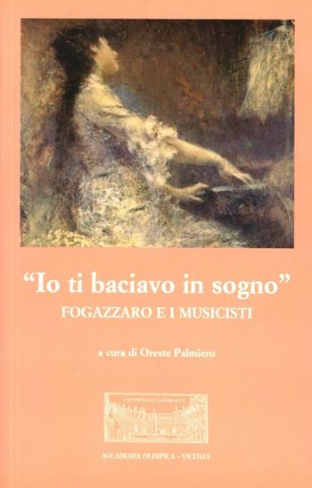 «Io ti baciavo in sogno». Fogazzaro e i musicisti  - Libro Accademia Olimpica 2008, Fogazzaro. Quaderni n° 22 | Libraccio.it