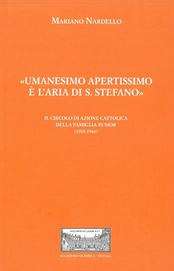 «Umanesimo apertissimo è l'aria di S. Stefano». Il Circolo di Azione cattolica della famiglia Rumor (1915-1941). Con inserto con albero genealogico - Mariano Nardello - Libro Accademia Olimpica 2021, Quaderni | Libraccio.it