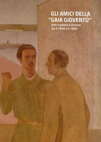 Gli amici della «gaia gioventù». Arte e poesia a Vicenza tra il 1930 e il 1950. Ediz. illustrata  - Libro Accademia Olimpica 2022 | Libraccio.it