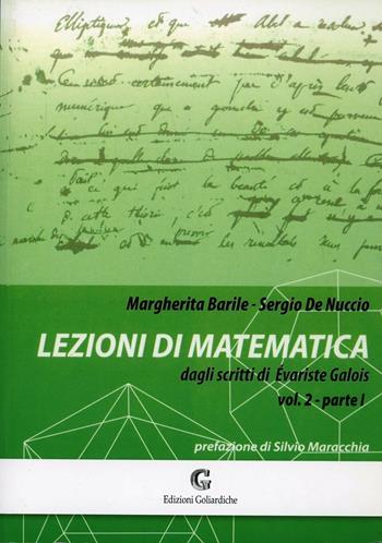Lezioni di matematica dagli scritti di Evariste Galois. Vol. 2\1 - Margherita Barile, Sergio De Nuccio - Libro Edizioni Goliardiche 2007 | Libraccio.it