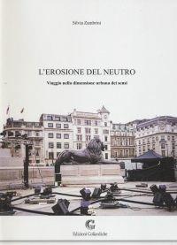 L' erosione del neutro. Viaggio nella dimensione urbana dei sensi - Silvia Zambrini - Libro Edizioni Goliardiche 2006 | Libraccio.it