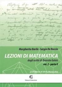 Lezioni di matematica dagli scritti di Evariste Galois. Vol. 2\2 - Margherita Barile, Sergio De Nuccio - Libro Edizioni Goliardiche 2009 | Libraccio.it