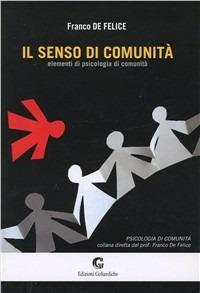 Il senso di comunità. Elementi di psicologia di comunità - Franco De Felice - Libro Edizioni Goliardiche 2009, Psicologia di comunità | Libraccio.it