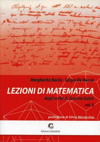 Lezioni di matematica dagli scritti di Évariste Galois. Vol. 3 - Margherita Barile, Sergio De Nuccio - Libro Edizioni Goliardiche 2011 | Libraccio.it