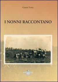 I nonni raccontano - Gianni Tuniz - Libro Edizioni Goliardiche 2011 | Libraccio.it
