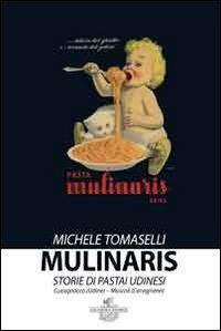 Mulinaris. Storie di pastai udinesi - Michele Tomaselli - Libro Edizioni Goliardiche 2012 | Libraccio.it