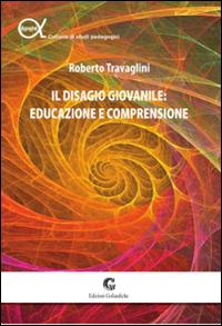 Il disagio giovanile. Educazione e comprensione - Roberto Travaglini - Libro Edizioni Goliardiche 2014 | Libraccio.it