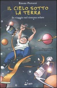 Il cielo sotto la terra. In viaggio nel sistema solare - Ettore Perozzi - Libro Lapis 2005, Ah, saperlo! | Libraccio.it