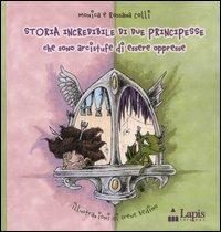 Storia incredibile di due principesse che sono arcistufe di essere oppresse - Monica Colli, Rossana Colli, Irene Bedino - Libro Lapis 2005, I due per due | Libraccio.it