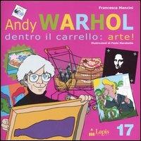 Andy Warhol. Dentro il carrello: arte! Ediz. illustrata - Francesca Mancini - Libro Lapis 2006, Arte tra le mani | Libraccio.it