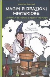 Maghi e reazioni misteriose. L'alchimia e la chimica a spasso nel tempo. Ediz. illustrata