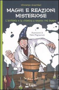 Maghi e reazioni misteriose. L'alchimia e la chimica a spasso nel tempo. Ediz. illustrata - Vincenzo Guarnieri - Libro Lapis 2006, Ah, saperlo! | Libraccio.it