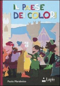 Il paese dei colori. Ediz. illustrata - Paolo Marabotto - Libro Lapis 2007, I lapislazzuli | Libraccio.it
