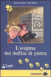 L' enigma dei delfini di pietra - Janna Carioli, Luisa Mattia - Libro Lapis 2007, I misteri di Teo | Libraccio.it