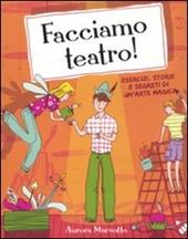 Facciamo teatro! Esercizi, storie e segreti di un'arte magica