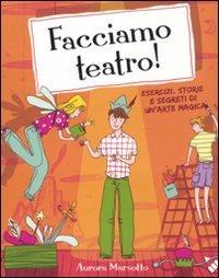 Facciamo teatro! Esercizi, storie e segreti di un'arte magica - Aurora Marsotto - Libro Lapis 2011, Alla grande | Libraccio.it