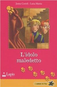 L'idolo maledetto - Janna Carioli, Luisa Mattia - Libro Lapis 2009, I misteri di Teo | Libraccio.it