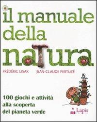 Il manuale della natura. 100 giochi e attività alla scoperta del pianeta verde - Fréderic Lisak, Jean-Claude Petruzé - Libro Lapis 2009, Alla grande | Libraccio.it