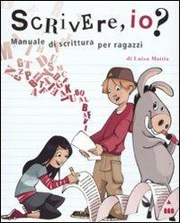 Scrivere, io? Manuale di scrittura per ragazzi. Ediz. illustrata - Luisa Mattia - Libro Lapis 2010, Alla grande | Libraccio.it