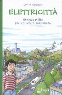 Elettricità. Energia pulita per un futuro sostenibile - Enrico Maraffino - Libro Lapis 2010, Ah, saperlo! | Libraccio.it