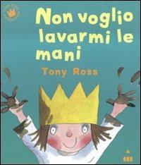 Non voglio lavarmi le mani. Ediz. a colori - Tony Ross - Libro Lapis 2011, Storie di una principessina | Libraccio.it