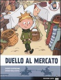 Duello al mercato - Didier Dufresne, Didier Balicevic - Libro Lapis 2011, Federico piccolo cavaliere | Libraccio.it