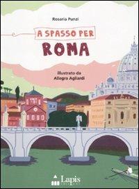 A spasso per Roma. Ediz. illustrata - Rosaria Punzi, Allegra Agliardi - Libro Lapis 2011 | Libraccio.it