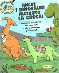 Anche i dinosauri facevano la cacca! Indagine scientifica sui caproliti e altre schifezze preistoriche. Libro pop-up. Ediz. illustrata - Dino Ticli, Giulia Sagramola - Libro Lapis 2011 | Libraccio.it