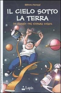 Il cielo sotto la terra. In viaggio nel sistema solare - Ettore Perozzi - Libro Lapis 2011, Ah, saperlo! | Libraccio.it