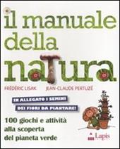 Il manuale della natura. 100 giochi e attività alla scoperta del pianeta verde. Ediz. illustrata. Con gadget