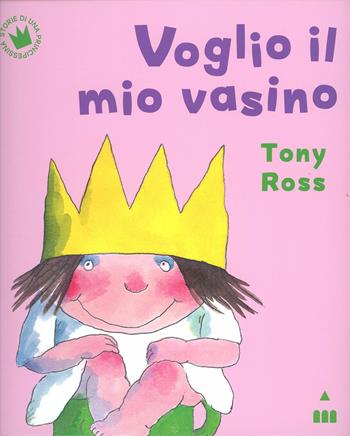 Voglio il mio vasino. Ediz. illustrata - Tony Ross - Libro Lapis 2012, Storie di una principessina | Libraccio.it