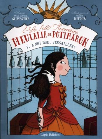 A noi due, Versailles! Le folli avventure di Eulalia di Potimaron. Vol. 1 - Anne-Sophie Silvestre - Libro Lapis 2012 | Libraccio.it