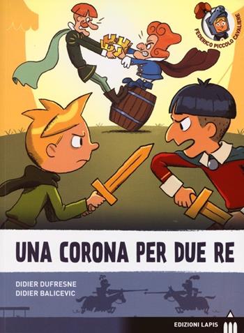 Una corona per due re. Ediz. illustrata - Didier Dufresne, Didier Balicevic - Libro Lapis 2012, Federico piccolo cavaliere | Libraccio.it