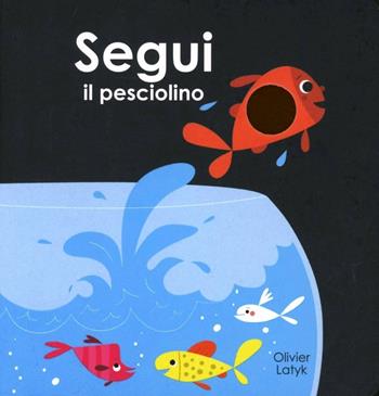 Segui il pesciolino. Ediz. illustrata - Olivier Latyk - Libro Lapis 2013 | Libraccio.it