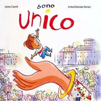 Sono unico - Janna Carioli, AntonGionata Ferrari - Libro Lapis 2013 | Libraccio.it