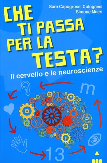 Che ti passa per la testa? Il cervello e le neuroscienze - Sara Capogrossi Colognesi, Simone Macrì - Libro Lapis 2013, Ah, saperlo! | Libraccio.it