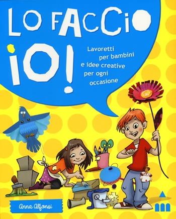 Lo faccio io! Lavoretti per bambini e idee creative per ogni occasione. Ediz. illustrata - Anna Alfonsi - Libro Lapis 2013, Alla grande | Libraccio.it