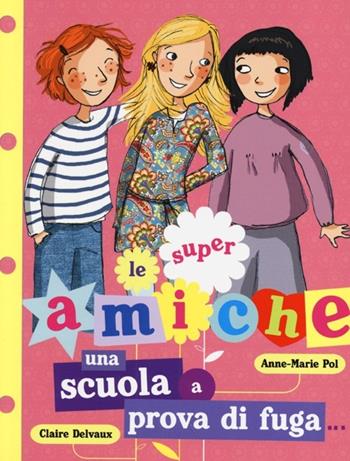 Una scuola a prova di fuga... Le super amiche. Vol. 1 - Anne-Marie Pol, Claire Delvaux - Libro Lapis 2013 | Libraccio.it