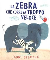 La Zebra che correva troppo veloce. Ediz. illustrata