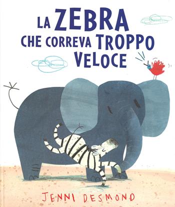 La Zebra che correva troppo veloce. Ediz. illustrata - Jenni Desmond - Libro Lapis 2014, I lapislazzuli | Libraccio.it