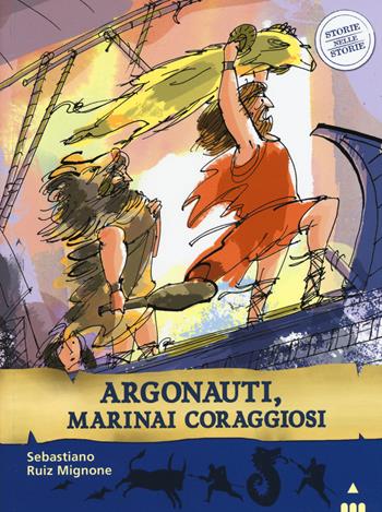 Argonauti, marinai coraggiosi. Storie nelle storie - Sebastiano Ruiz-Mignone, AntonGionata Ferrari - Libro Lapis 2015 | Libraccio.it