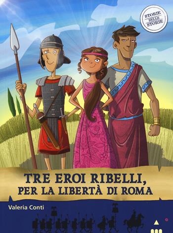 Tre eroi ribelli, per la libertà di Roma. Storie nelle storie - Valeria Conti, Fabiano Fiorin - Libro Lapis 2015 | Libraccio.it