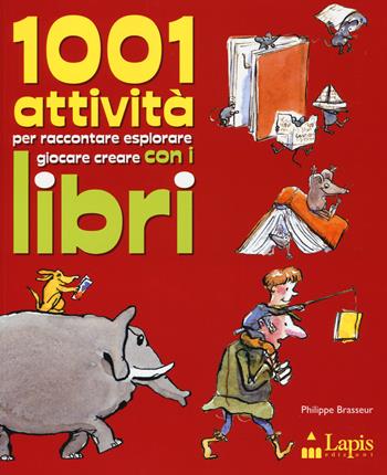 1001 attività per raccontare, esplorare, giocare, creare con i libri - Philippe Brasseur - Libro Lapis 2015 | Libraccio.it