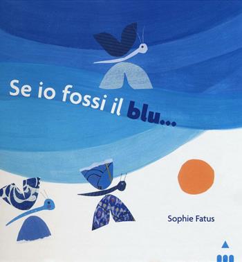 Se io fossi il blu.... Ediz. illustrata - Sophie Fatus - Libro Lapis 2016, I lapislazzuli | Libraccio.it