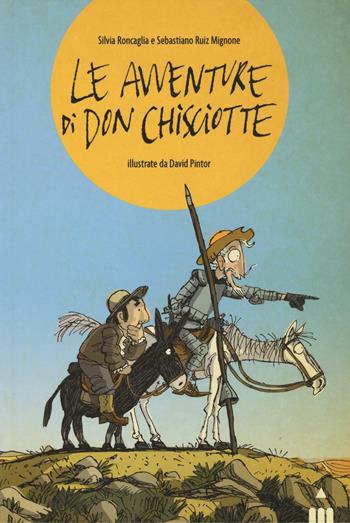 Le avventure di Don Chisciotte - Silvia Roncaglia, Sebastiano Ruiz-Mignone - Libro Lapis 2016 | Libraccio.it