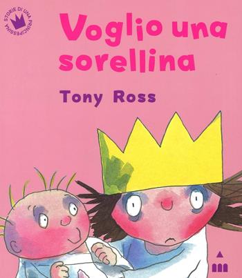Voglio una sorellina - Tony Ross - Libro Lapis 2016, Storie di una principessina | Libraccio.it