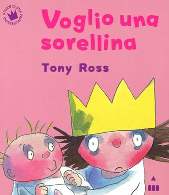 Voglio una sorellina. Ediz. illustrata - Tony Ross - Libro Lapis 2016, Storie di una principessina | Libraccio.it